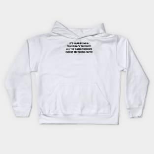 It's Hard Being a Conspiracy Theorist. All the Damn Theories End Up Becoming Facts | Funny Text | Humor Kids Hoodie